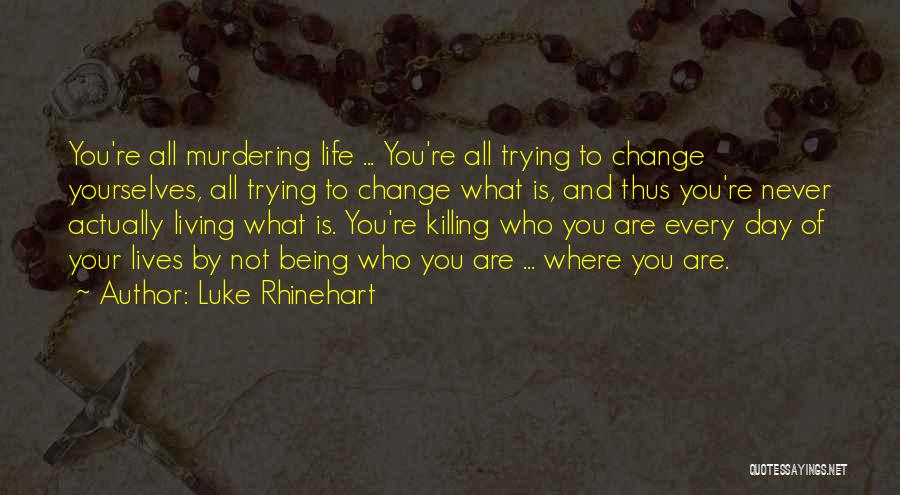 Trying To Change Your Life Quotes By Luke Rhinehart