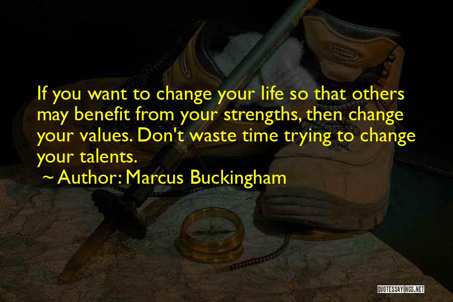 Trying To Change Your Life Quotes By Marcus Buckingham