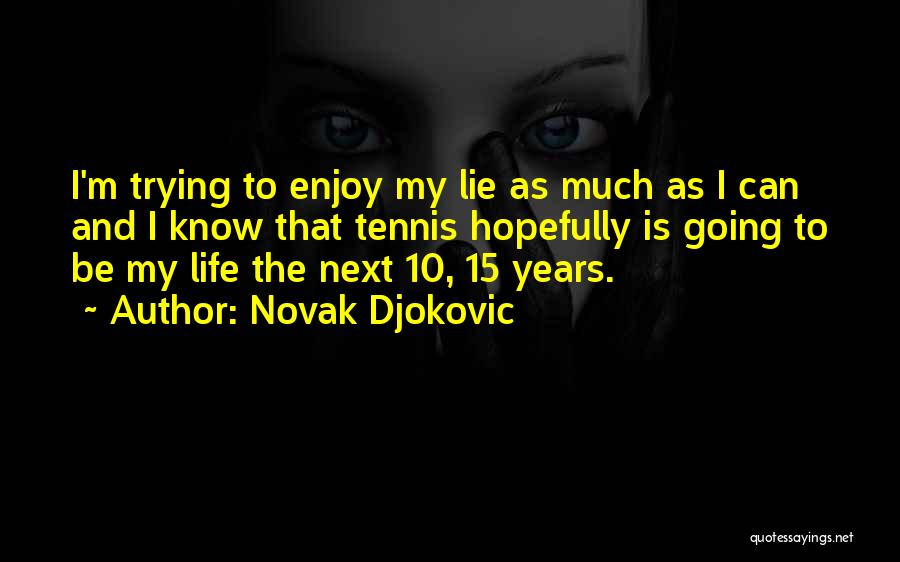 Trying To Enjoy Life Quotes By Novak Djokovic