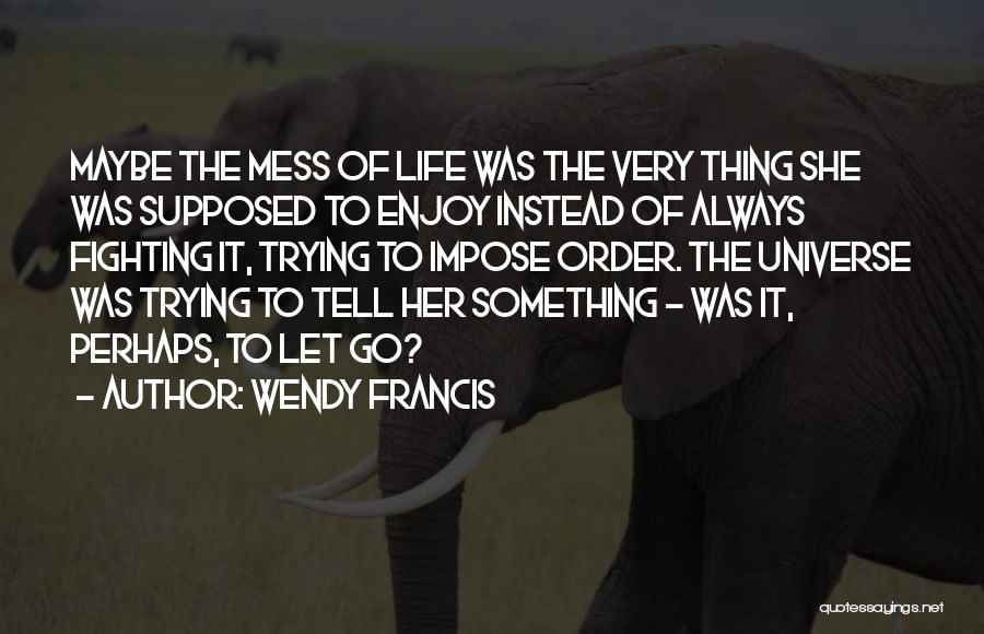 Trying To Enjoy Life Quotes By Wendy Francis