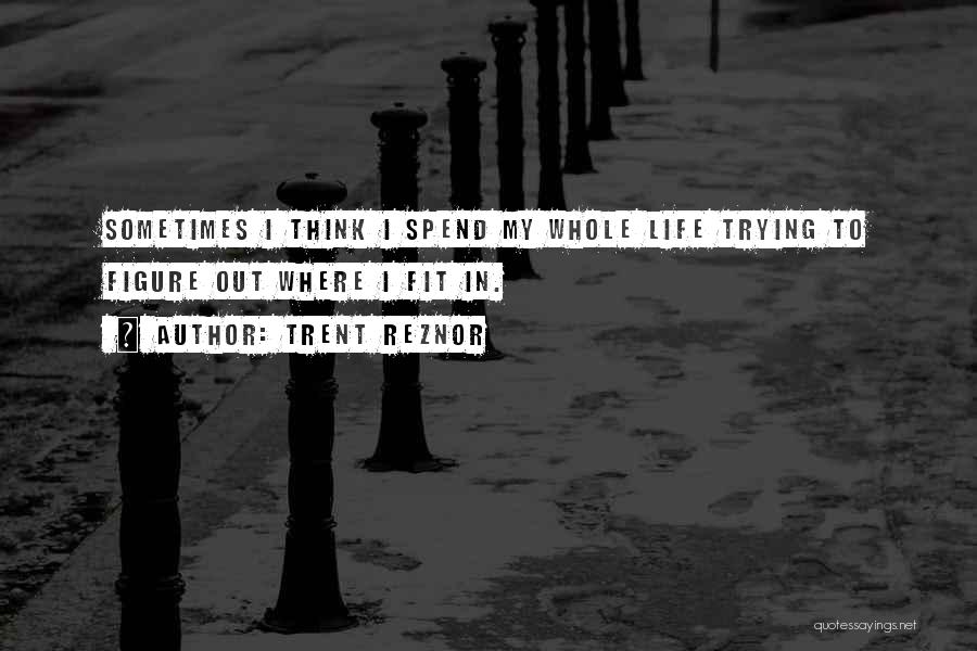 Trying To Figure Life Out Quotes By Trent Reznor