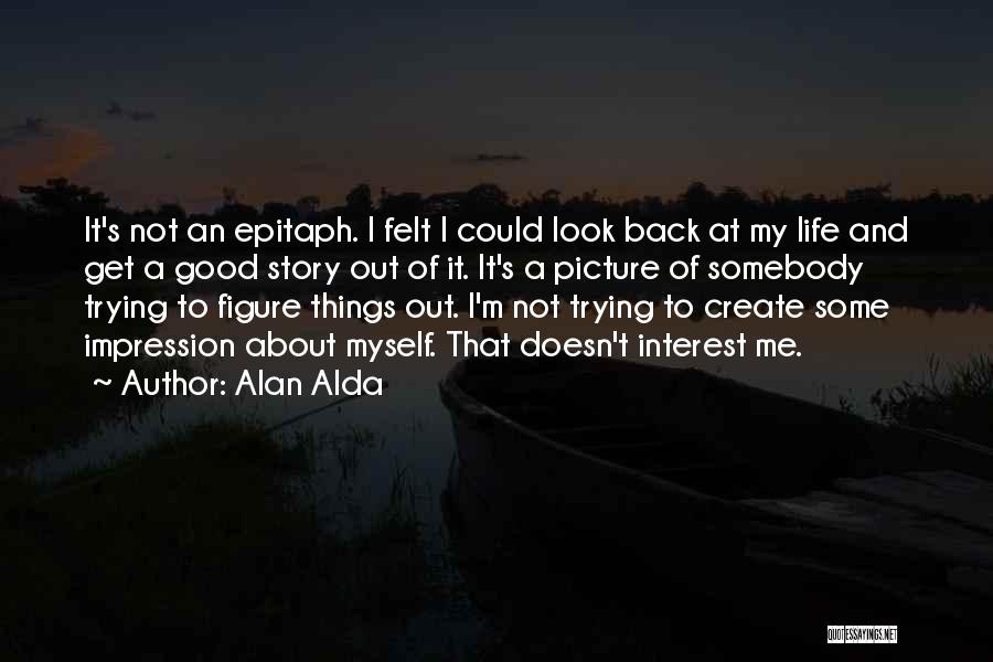 Trying To Figure Out My Life Quotes By Alan Alda