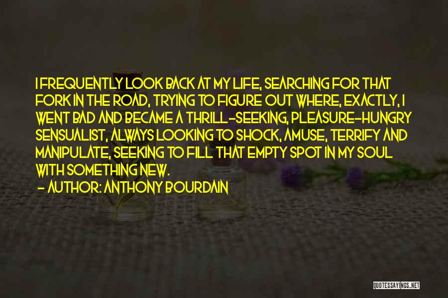 Trying To Figure Out My Life Quotes By Anthony Bourdain