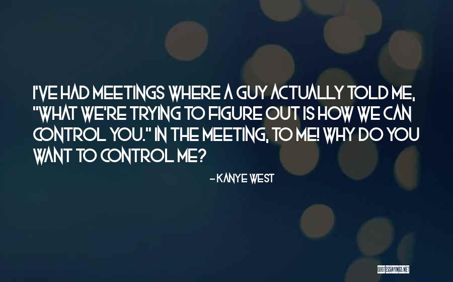 Trying To Figure Out What You Want Quotes By Kanye West Trying To Figure Out What You Want Quotes By Kanye West