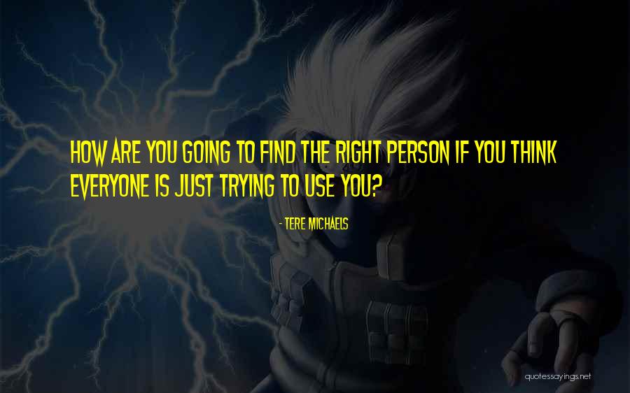 Trying To Find The Right Person Quotes By Tere Michaels Trying To Find The Right Person Quotes By Tere Michaels
