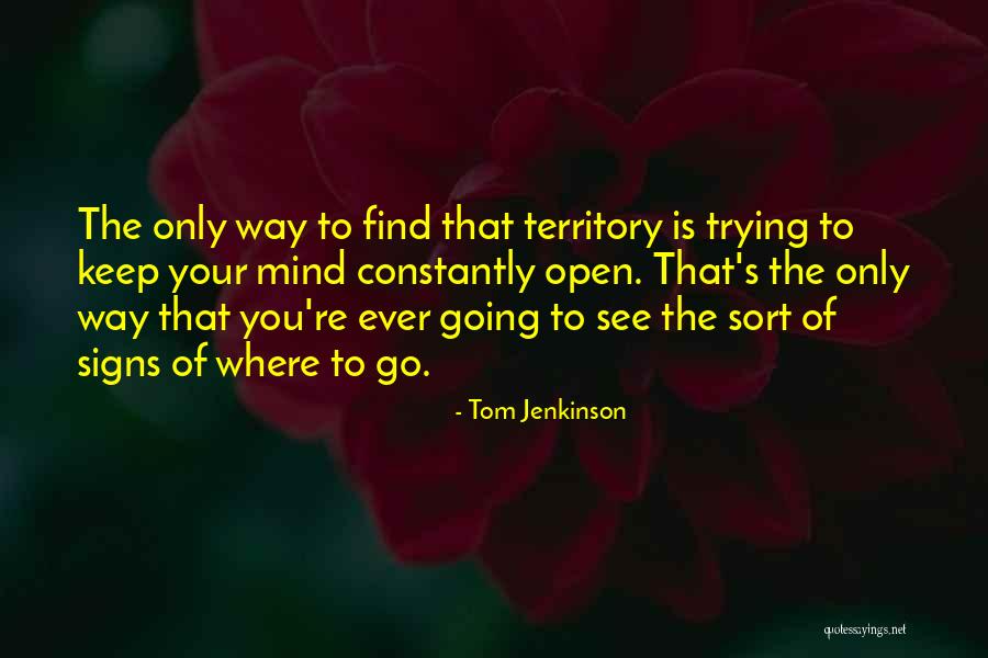 Trying To Find Your Way Quotes By Tom Jenkinson Trying To Find Your Way Quotes By Tom Jenkinson