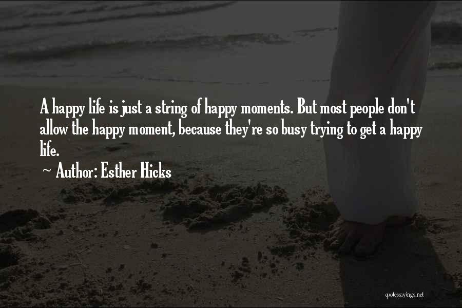 Trying To Get Happy Quotes By Esther Hicks