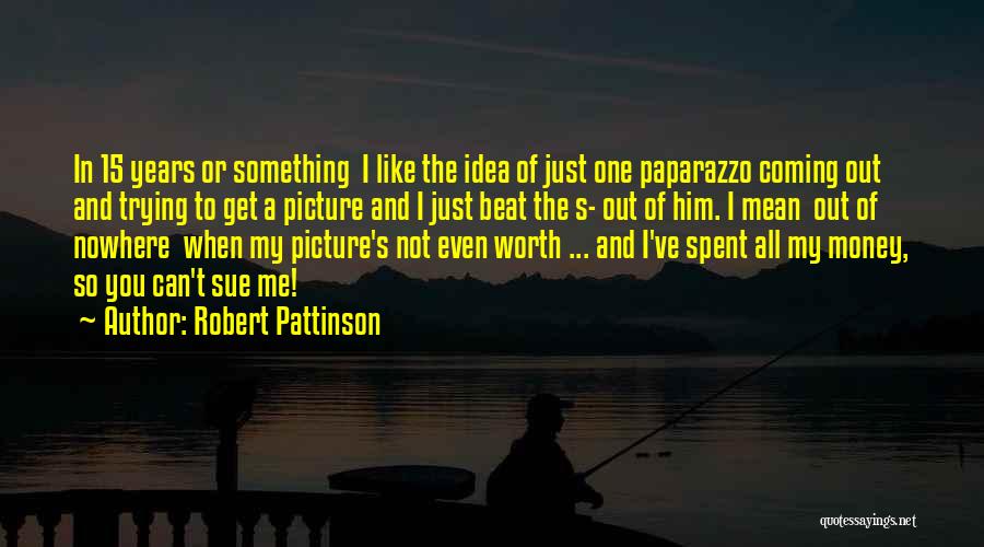 Trying To Get Money Quotes By Robert Pattinson