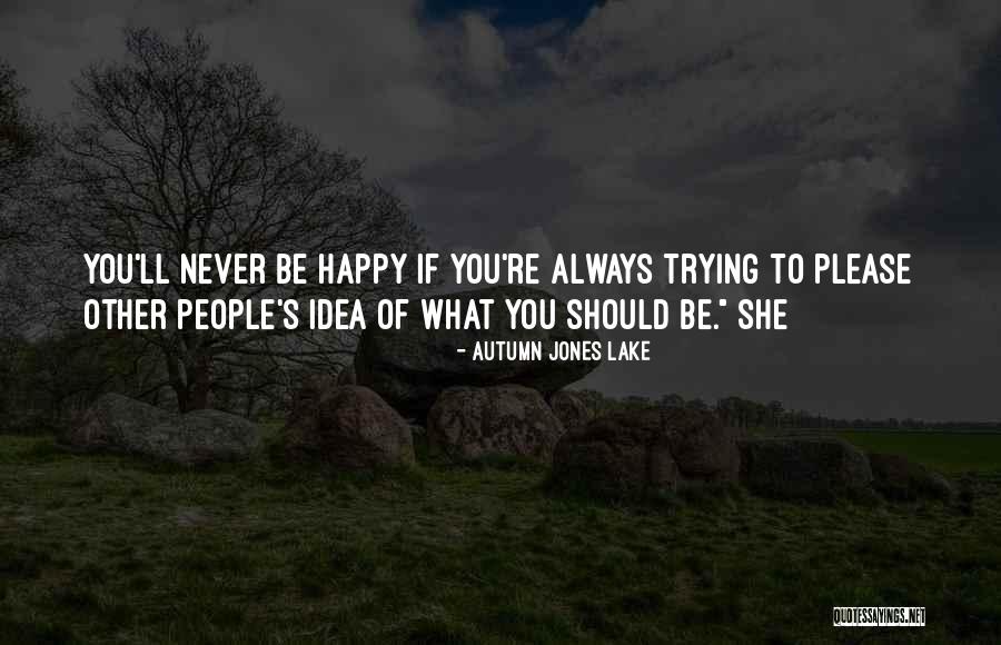 Trying To Happy Quotes By Autumn Jones Lake Trying To Happy Quotes By Autumn Jones Lake