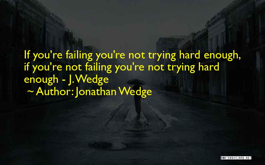 Trying To Hard And Failing Quotes By Jonathan Wedge