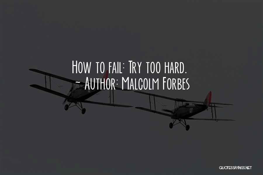 Trying To Hard And Failing Quotes By Malcolm Forbes