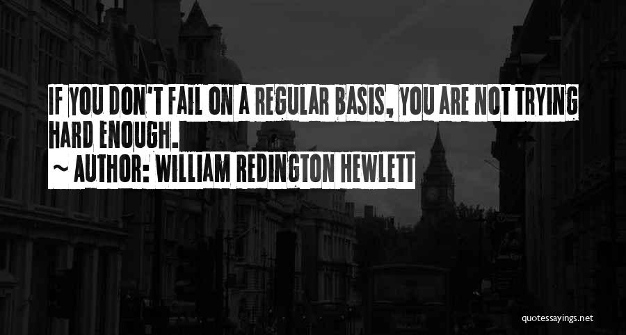 Trying To Hard And Failing Quotes By William Redington Hewlett