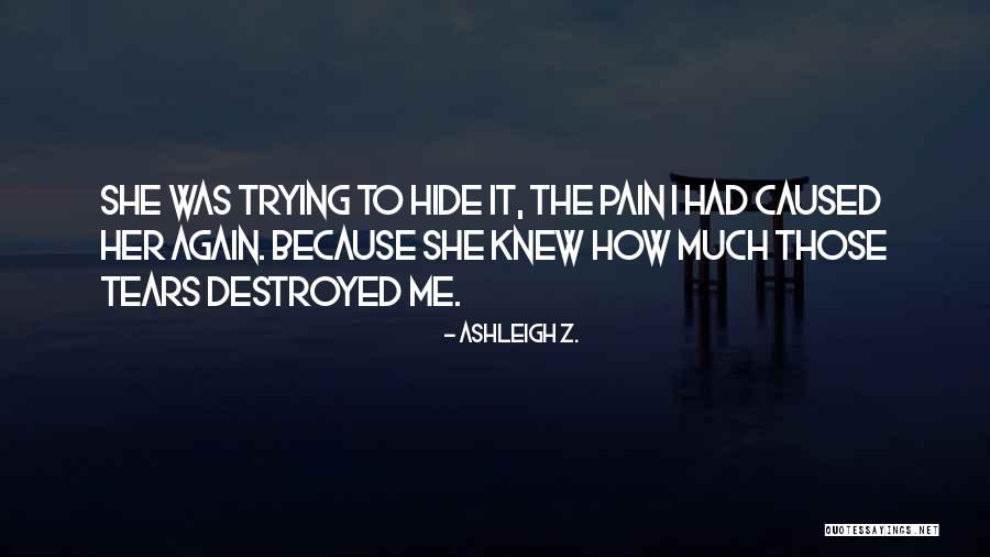 Trying To Hide The Pain Quotes By Ashleigh Z. Trying To Hide The Pain Quotes By Ashleigh Z.
