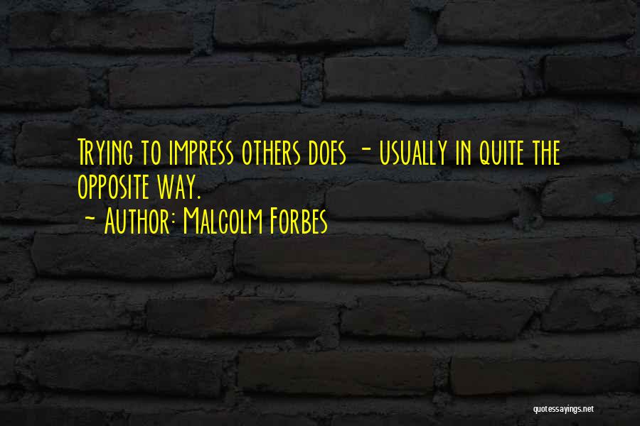 Trying To Impress Others Quotes By Malcolm Forbes