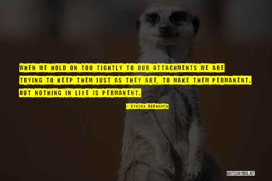 Trying To Keep Someone In Your Life Quotes By Gyalwa Dokhampa Trying To Keep Someone In Your Life Quotes By Gyalwa Dokhampa