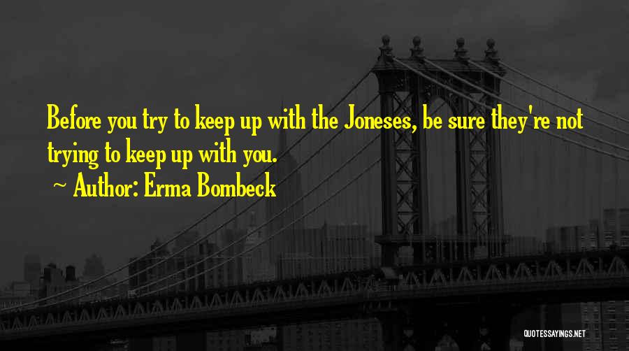 Trying To Keep Up With The Joneses Quotes By Erma Bombeck