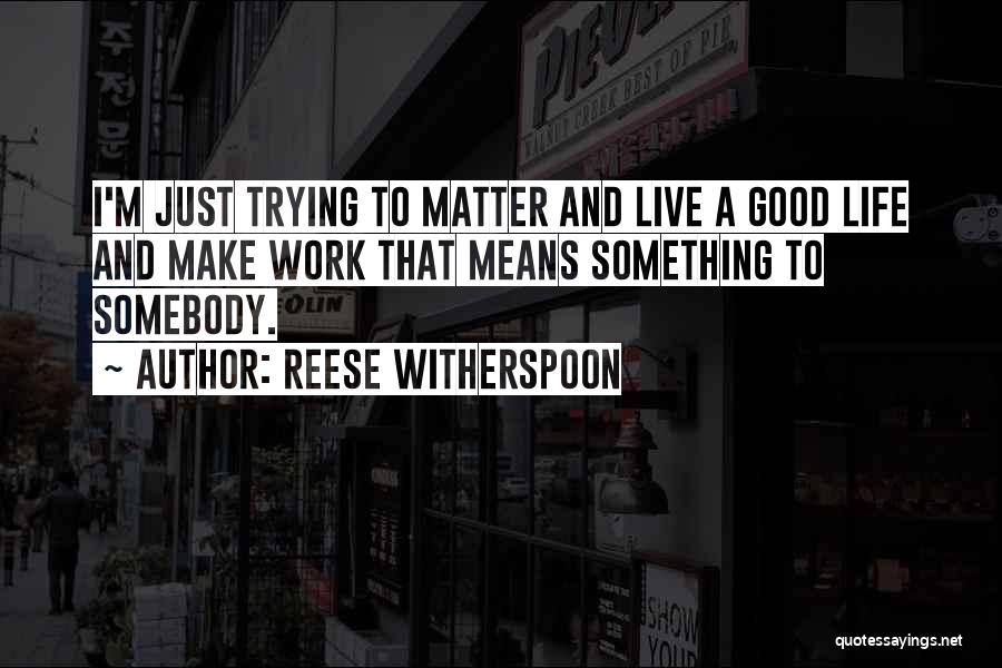 Trying To Live Life Quotes By Reese Witherspoon