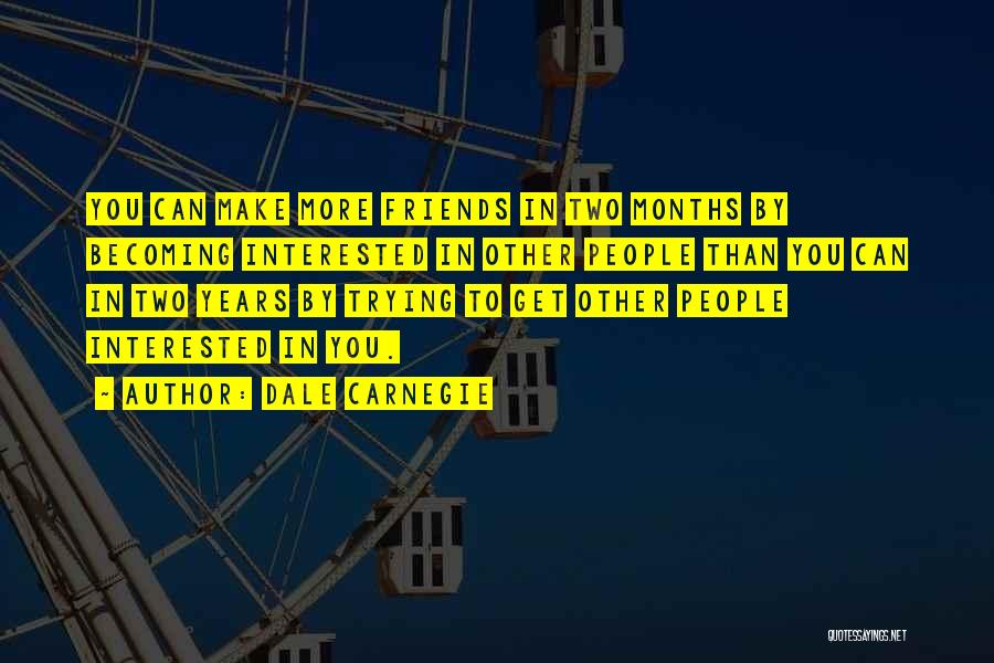 Trying To Make Friends Quotes By Dale Carnegie