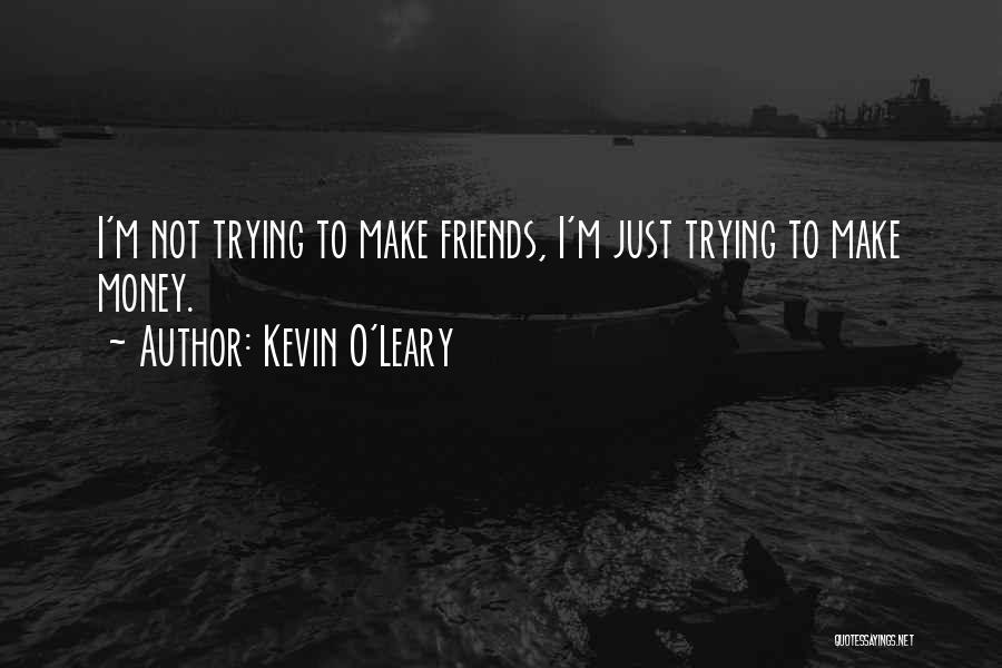Trying To Make Friends Quotes By Kevin O'Leary