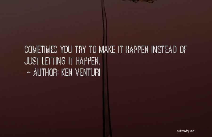 Trying To Make It Happen Quotes By Ken Venturi