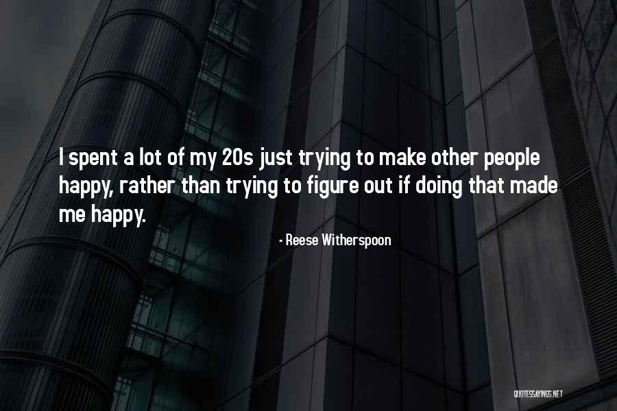 Trying To Make Someone Happy Quotes By Reese Witherspoon Trying To Make Someone Happy Quotes By Reese Witherspoon