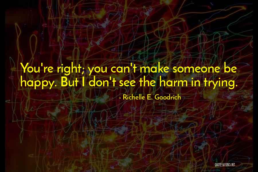 Trying To Make Someone Happy Quotes By Richelle E. Goodrich Trying To Make Someone Happy Quotes By Richelle E. Goodrich