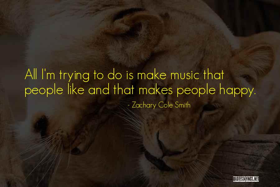 Trying To Make Someone Happy Quotes By Zachary Cole Smith Trying To Make Someone Happy Quotes By Zachary Cole Smith