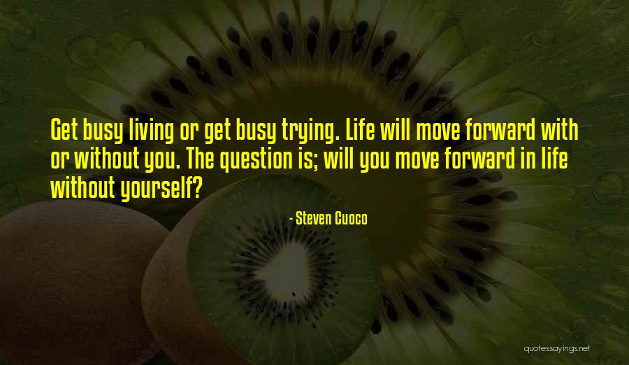 Trying To Move Forward In Life Quotes By Steven Cuoco Trying To Move Forward In Life Quotes By Steven Cuoco