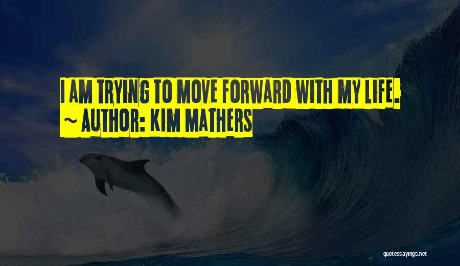 Trying To Move Quotes By Kim Mathers