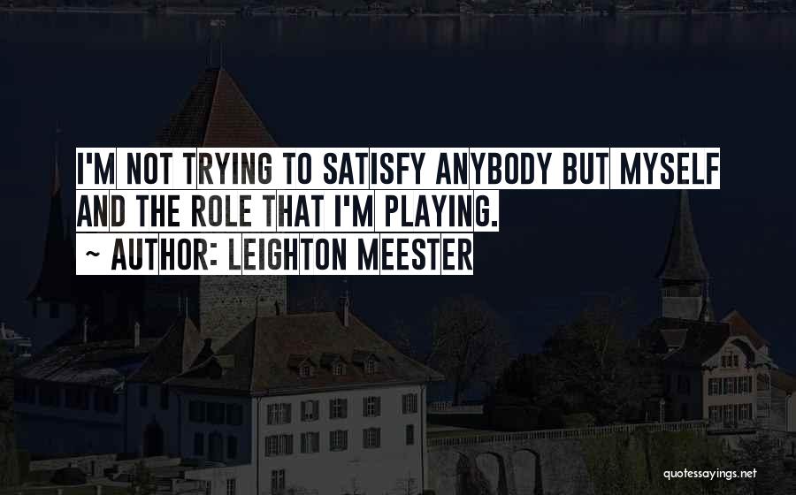 Trying To Satisfy Others Quotes By Leighton Meester
