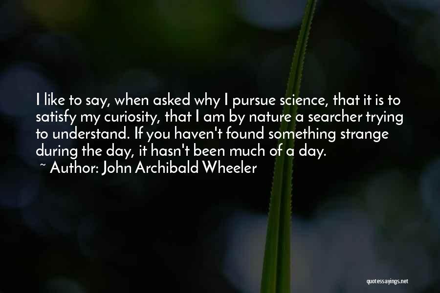 Trying To Satisfy Quotes By John Archibald Wheeler