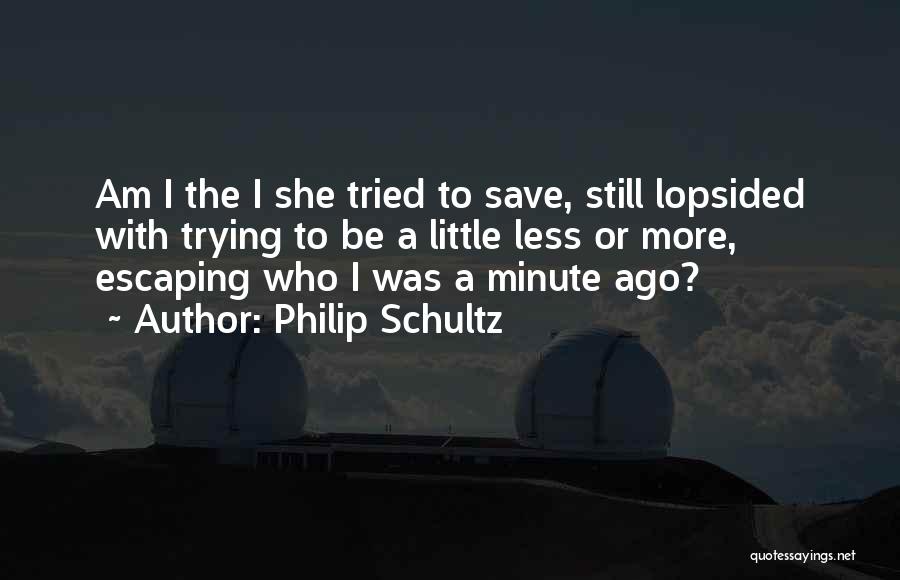 Trying To Save Someone Quotes By Philip Schultz