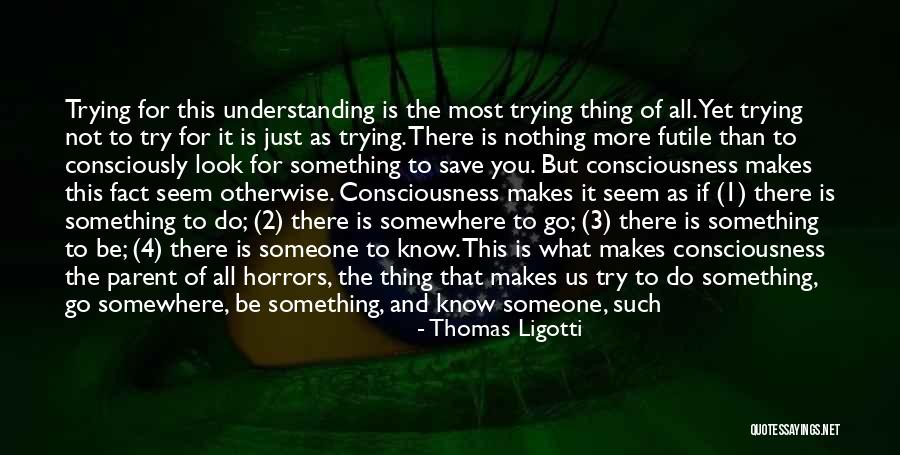 Trying To Save Someone Quotes By Thomas Ligotti