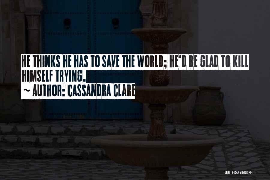 Trying To Save The World Quotes By Cassandra Clare