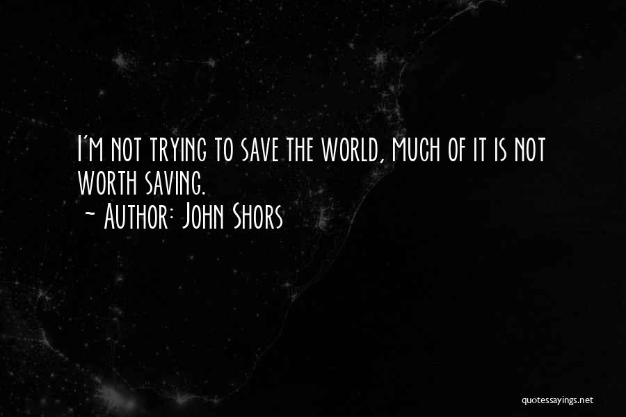 Trying To Save The World Quotes By John Shors