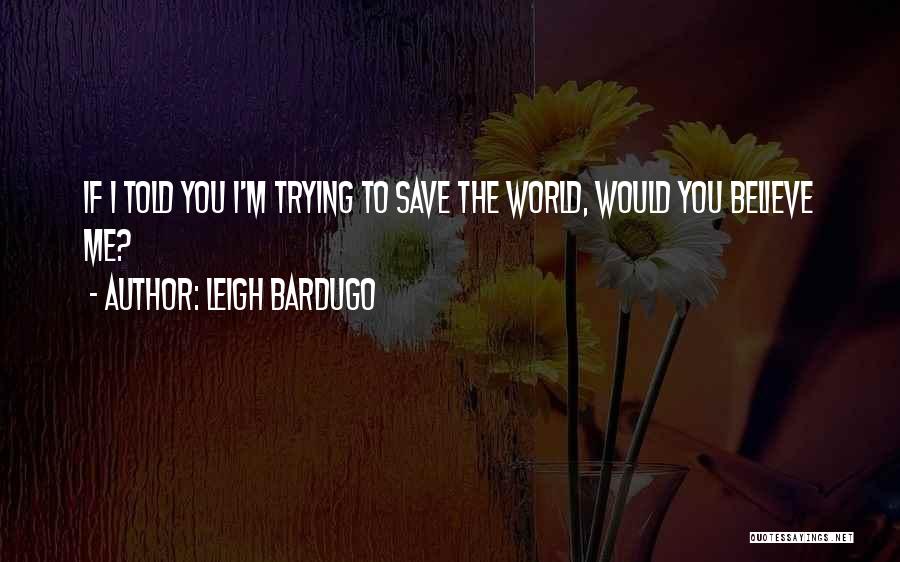 Trying To Save The World Quotes By Leigh Bardugo