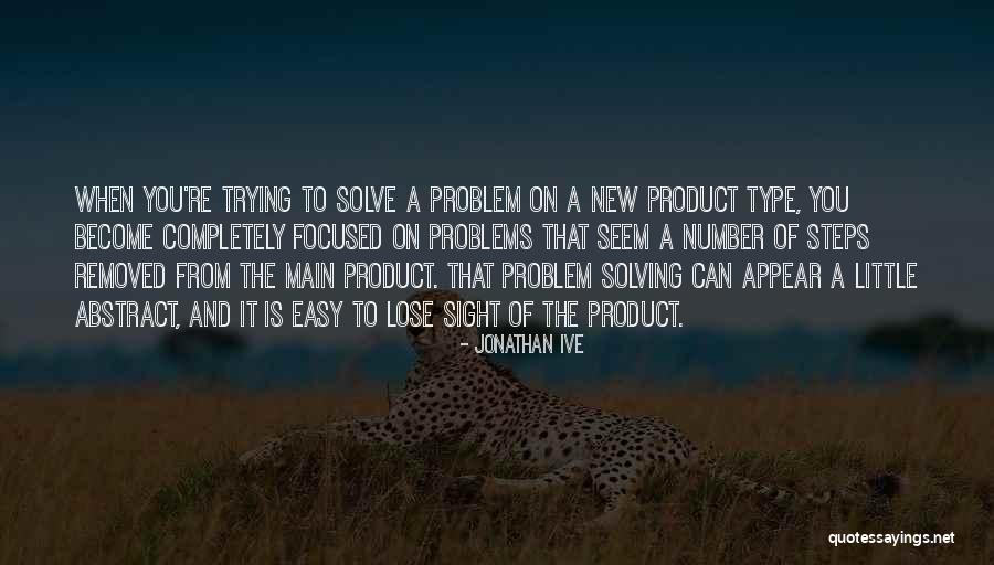 Trying To Solve Problems Quotes By Jonathan Ive Trying To Solve Problems Quotes By Jonathan Ive