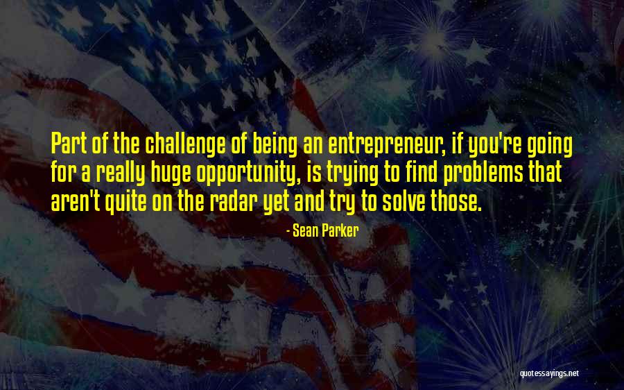 Trying To Solve Problems Quotes By Sean Parker Trying To Solve Problems Quotes By Sean Parker