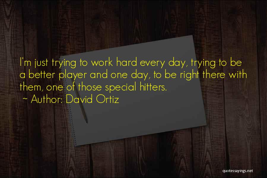 Trying To Work Hard Quotes By David Ortiz