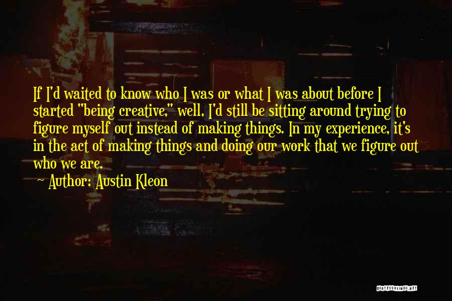 Trying To Work Things Out Quotes By Austin Kleon