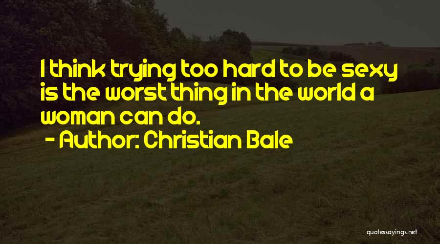 Trying Too Hard Quotes By Christian Bale