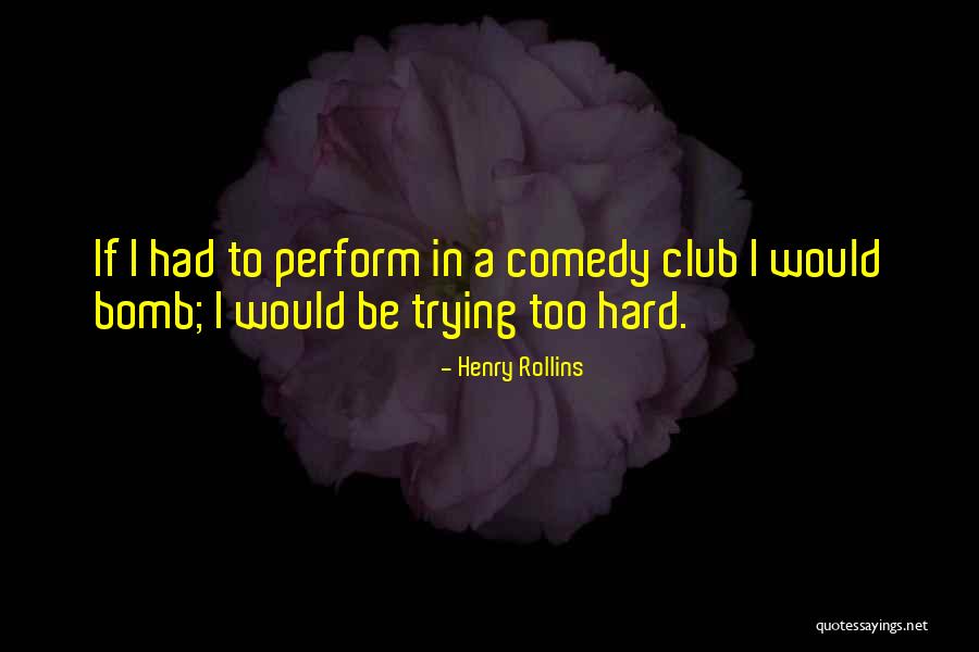 Trying Too Hard Quotes By Henry Rollins