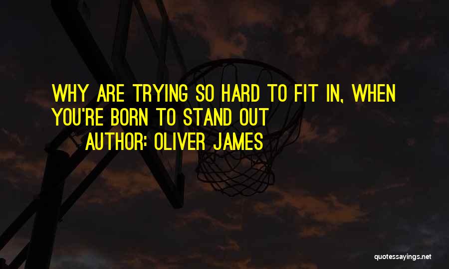 Trying Too Hard To Fit In Quotes By Oliver James