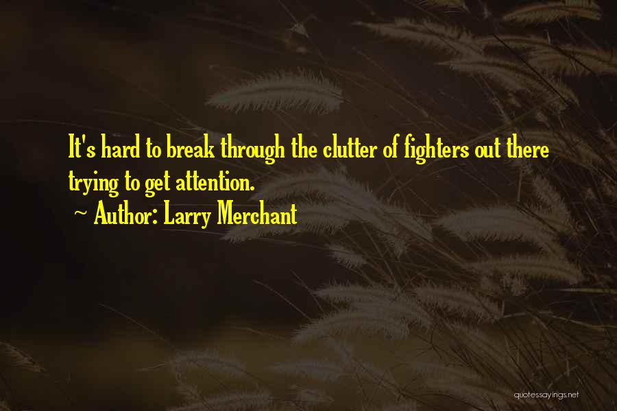 Trying Too Hard To Get Attention Quotes By Larry Merchant