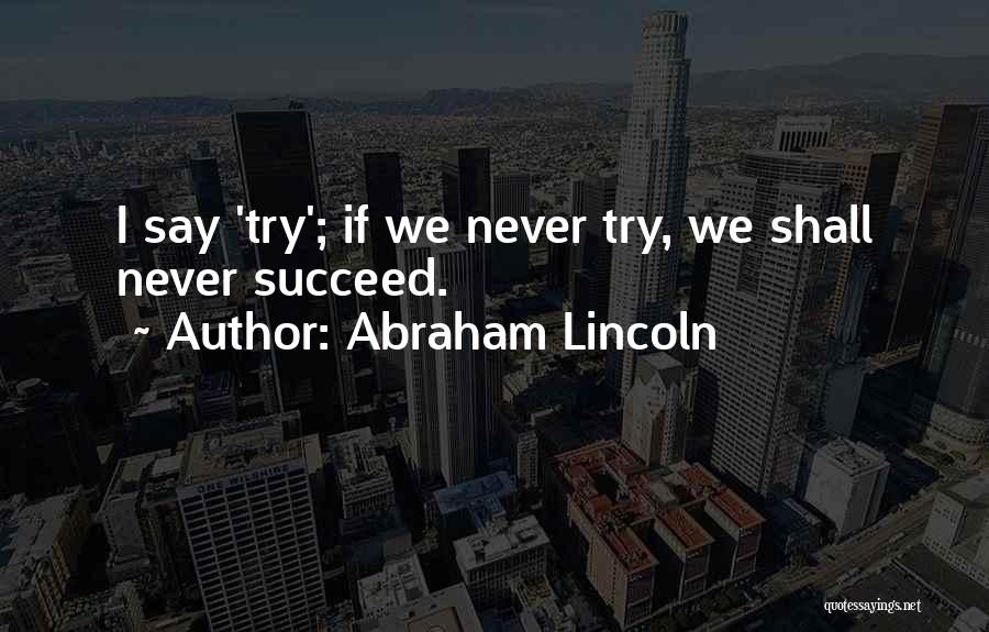 Trying Until You Succeed Quotes By Abraham Lincoln