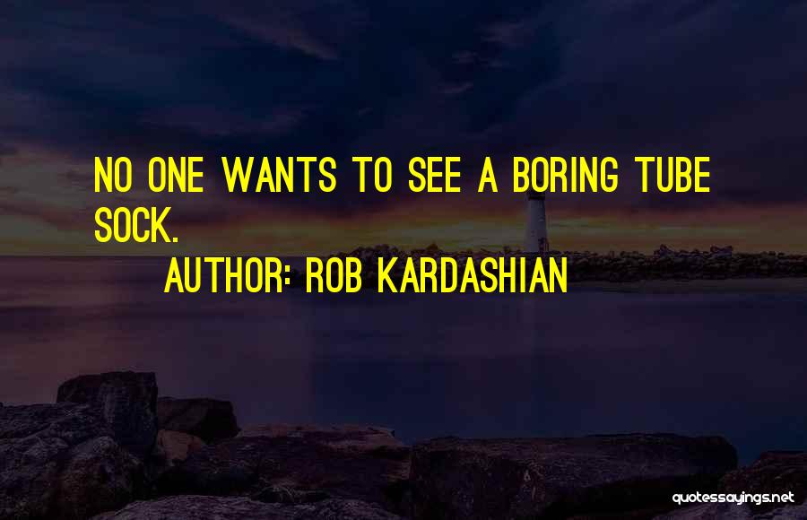Tube Well Quotes By Rob Kardashian