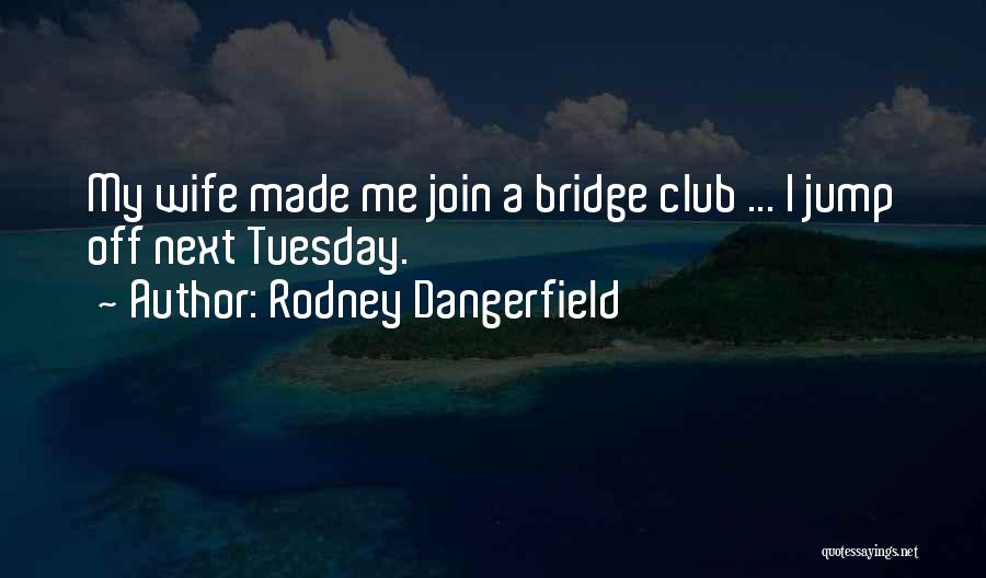 Tuesday Funny Quotes By Rodney Dangerfield