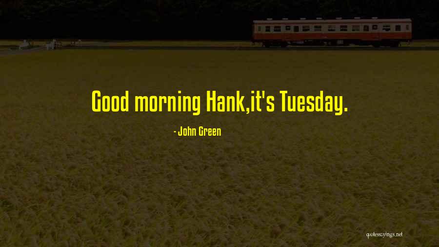 Tuesday Morning Quotes By John Green Tuesday Morning Quotes By John Green