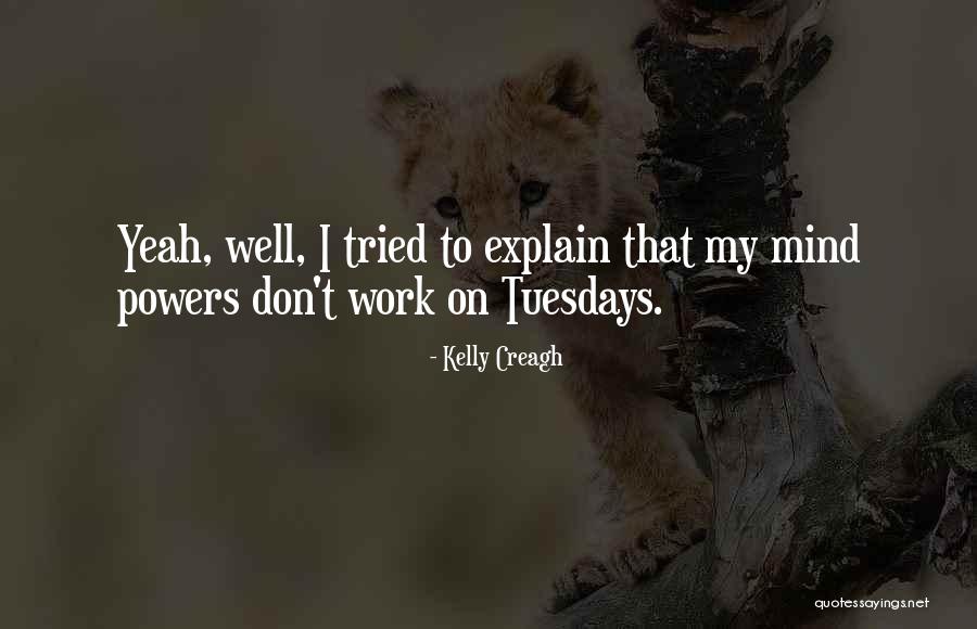 Tuesdays At Work Quotes By Kelly Creagh Tuesdays At Work Quotes By Kelly Creagh