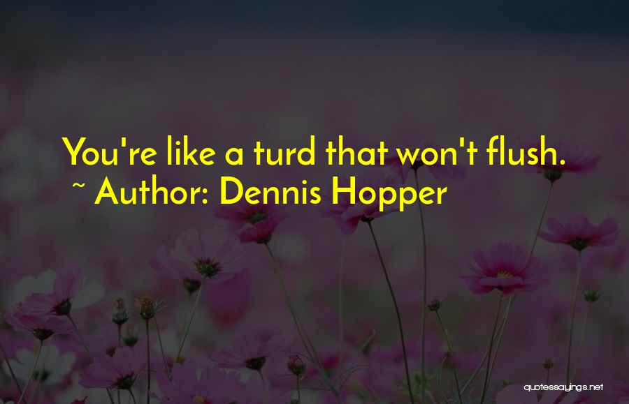 Turds Quotes By Dennis Hopper